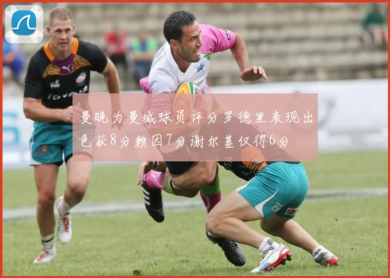 曼晚为曼城球员评分罗德里表现出色获8分赖因7分谢尔基仅得6分