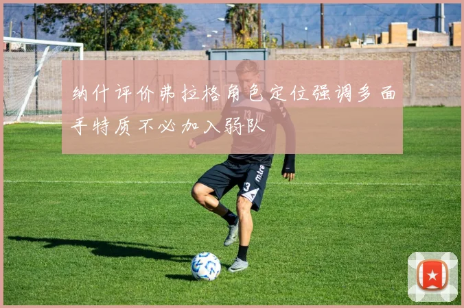 纳什评价弗拉格角色定位强调多面手特质不必加入弱队