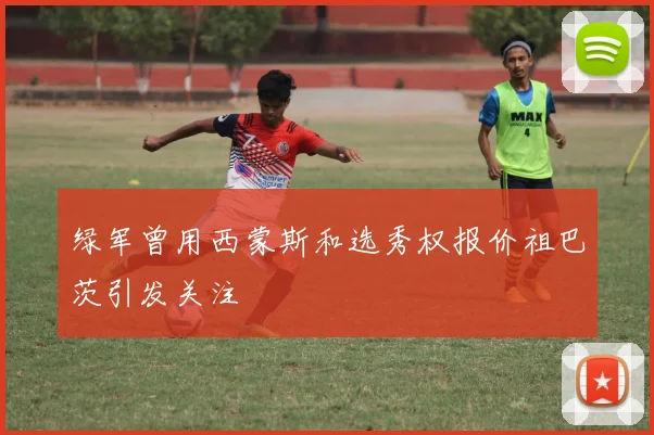 绿军曾用西蒙斯和选秀权报价祖巴茨引发关注